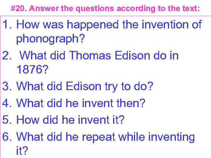 #20. Answer the questions according to the text: 1. How was happened the invention