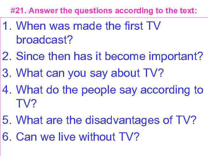#21. Answer the questions according to the text: 1. When was made the first