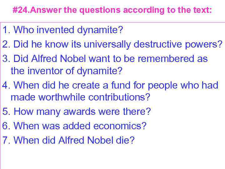 #24. Answer the questions according to the text: 1. Who invented dynamite? 2. Did