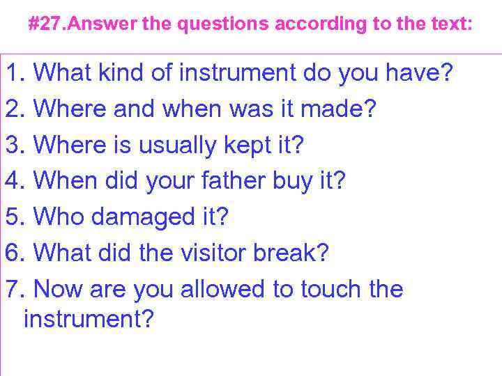 #27. Answer the questions according to the text: 1. What kind of instrument do