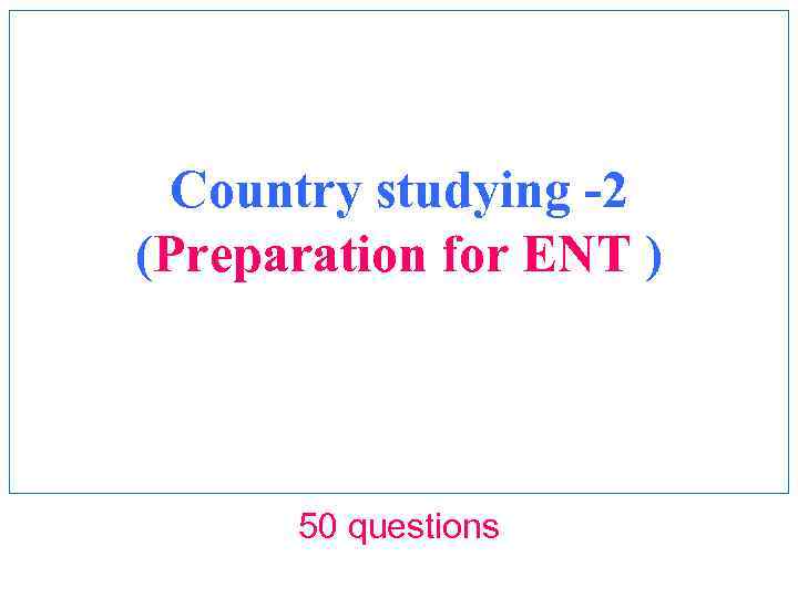 Country studying -2 (Preparation for ENT ) 50 questions 