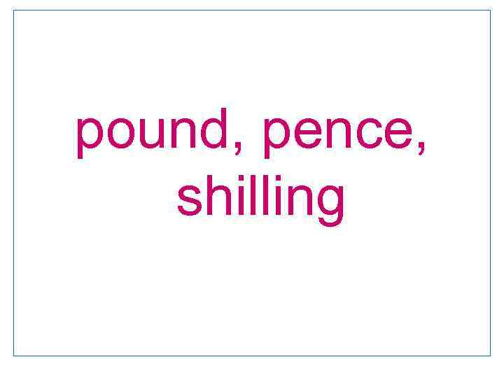 pound, pence, shilling 