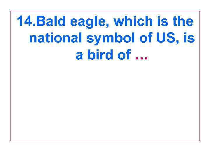 14. Bald eagle, which is the national symbol of US, is a bird of