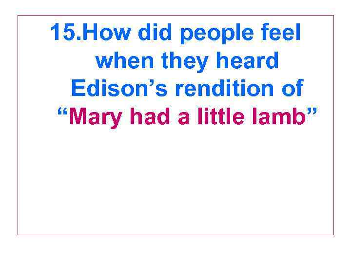 15. How did people feel when they heard Edison’s rendition of “Mary had a