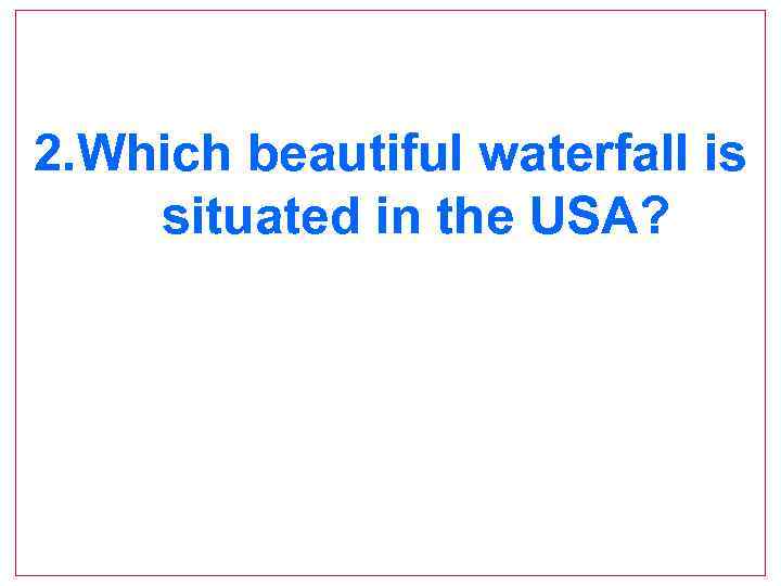 2. Which beautiful waterfall is situated in the USA? 