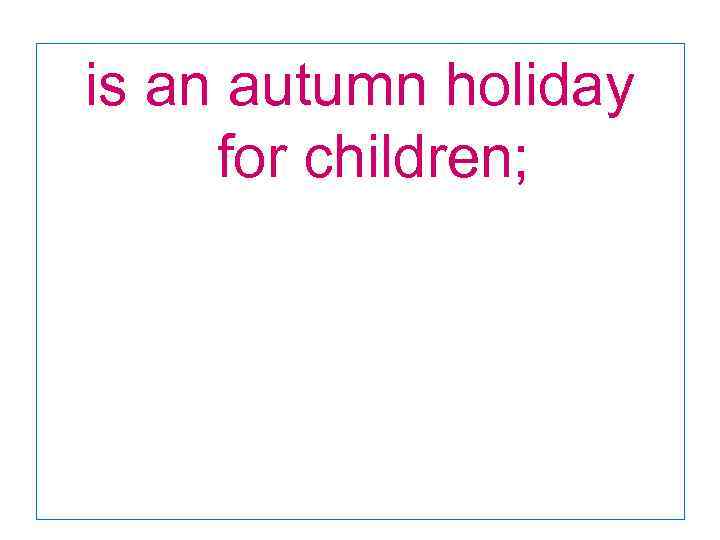 is an autumn holiday for children; 