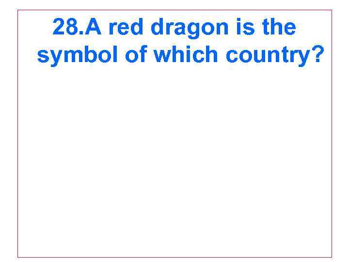 28. A red dragon is the symbol of which country? 