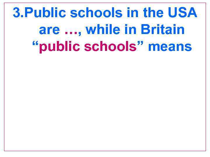 3. Public schools in the USA are …, while in Britain “public schools” means