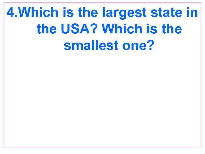 4. Which is the largest state in the USA? Which is the smallest one?