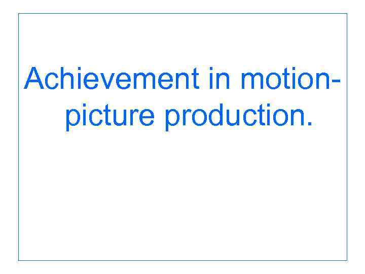 Achievement in motion picture production. 