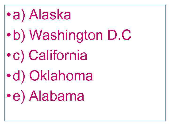  • a) Alaska • b) Washington D. C • c) California • d)