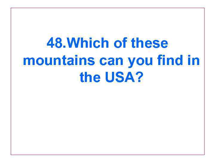 48. Which of these mountains can you find in the USA? 