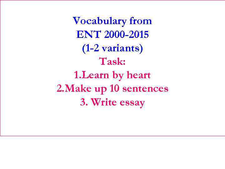 Vocabulary from ENT 2000 -2015 (1 -2 variants) Task: 1. Learn by heart 2.