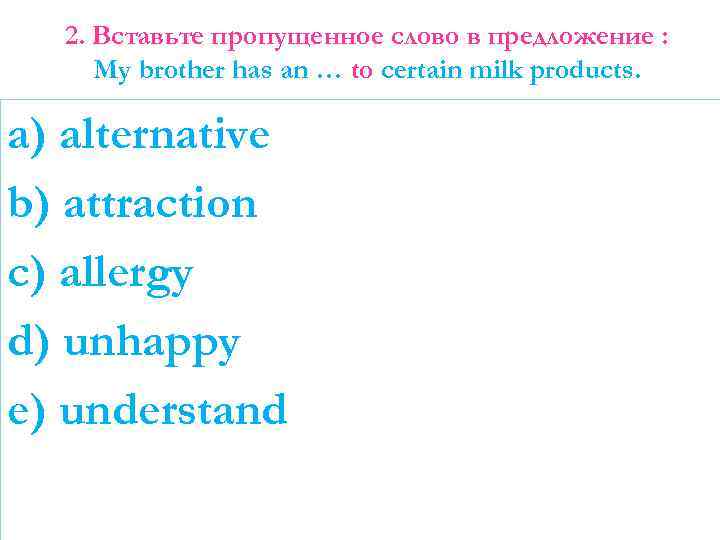 2. Вставьте пропущенное слово в предложение : My brother has an … to certain