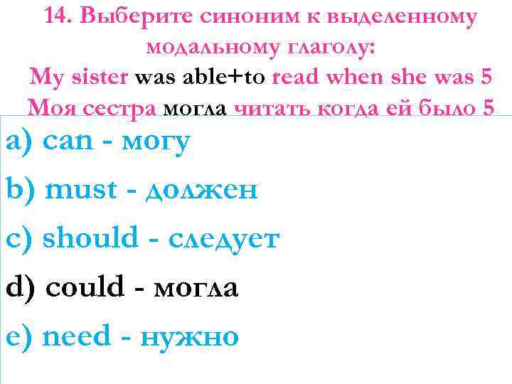 14. Выберите синоним к выделенному модальному глаголу: My sister was able+to read when she