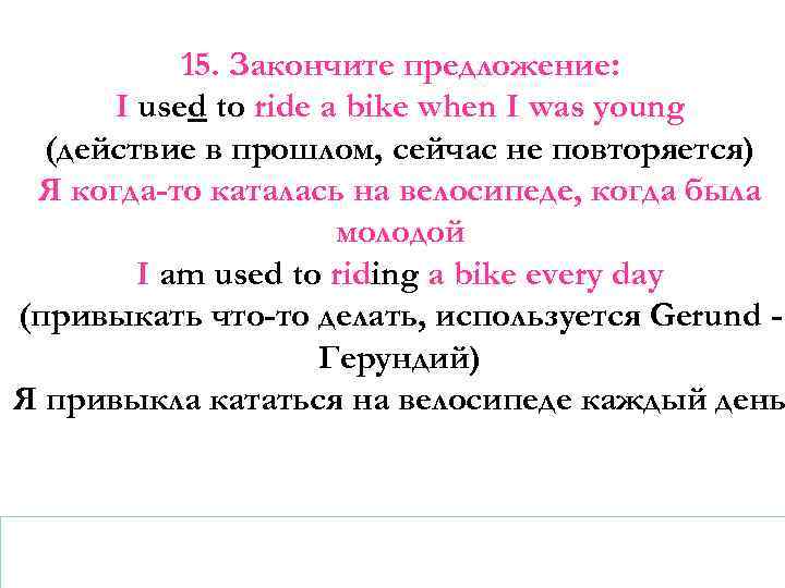 15. Закончите предложение: I used to ride a bike when I was young (действие