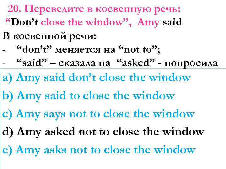 20. Переведите в косвенную речь: “Don’t close the window”, Amy said В косвенной речи: