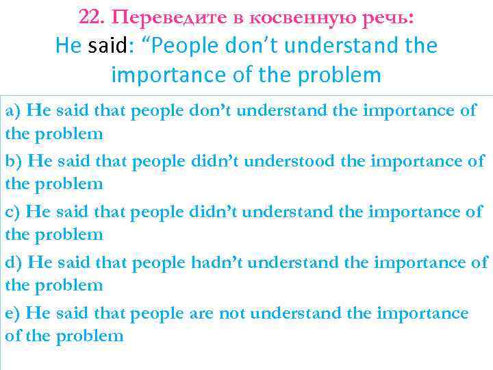 22. Переведите в косвенную речь: He said: “People don’t understand the importance of the