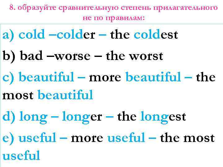 8. образуйте сравнительную степень прилагательного не по правилам: a) cold –colder – the coldest