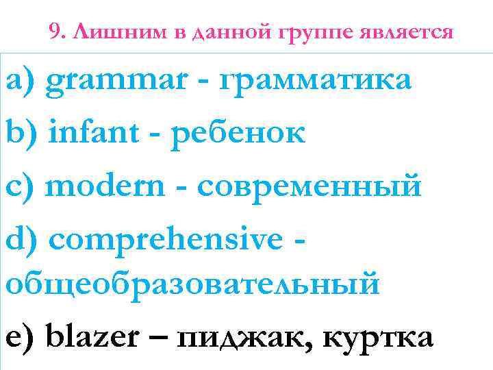 9. Лишним в данной группе является a) grammar - грамматика b) infant - ребенок