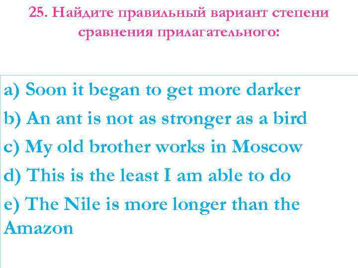 25. Найдите правильный вариант степени сравнения прилагательного: a) Soon it began to get more