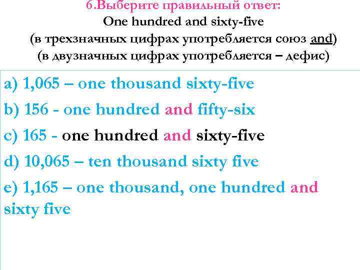 6. Выберите правильный ответ: One hundred and sixty-five (в трехзначных цифрах употребляется союз and)