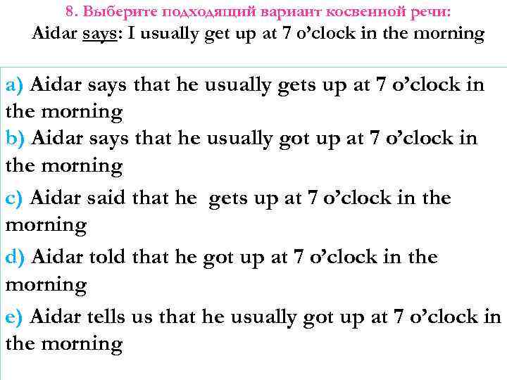 8. Выберите подходящий вариант косвенной речи: Aidar says: I usually get up at 7