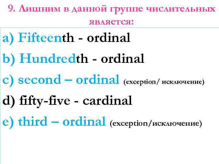 9. Лишним в данной группе числительных является: a) Fifteenth - ordinal b) Hundredth -