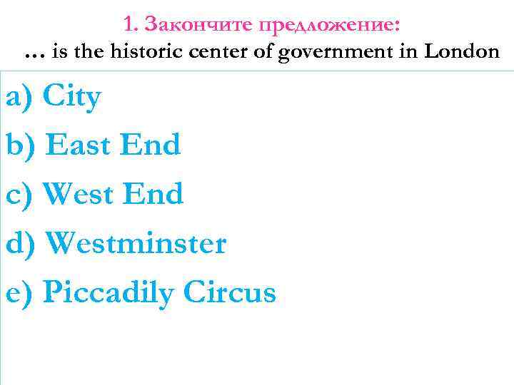 1. Закончите предложение: … is the historic center of government in London a) City