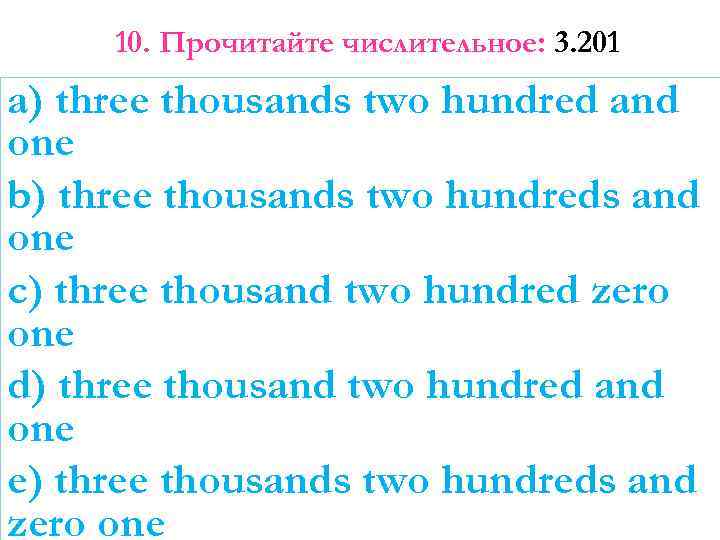 10. Прочитайте числительное: 3. 201 a) three thousands two hundred and one b) three