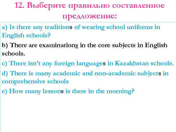 12. Выберите правильно составленное предложение: a) Is there any traditions of wearing school uniforms