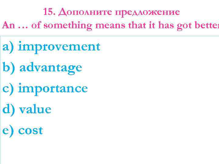 15. Дополните предложение An … of something means that it has got better a)