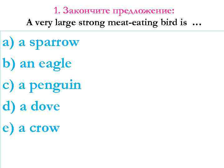 1. Закончите предложение: A very large strong meat-eating bird is … a) a sparrow