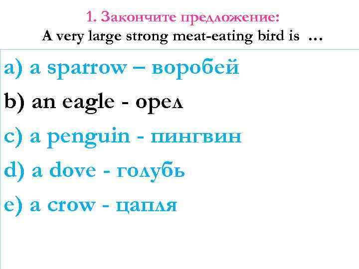 1. Закончите предложение: A very large strong meat-eating bird is … a) a sparrow