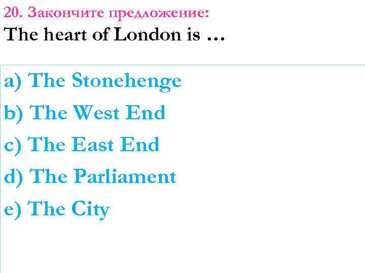 20. Закончите предложение: The heart of London is … a) The Stonehenge b) The