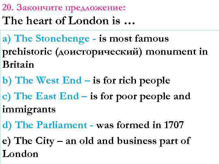 20. Закончите предложение: The heart of London is … a) The Stonehenge - is