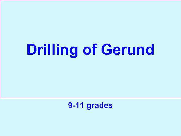 Drilling of Gerund 9 -11 grades 