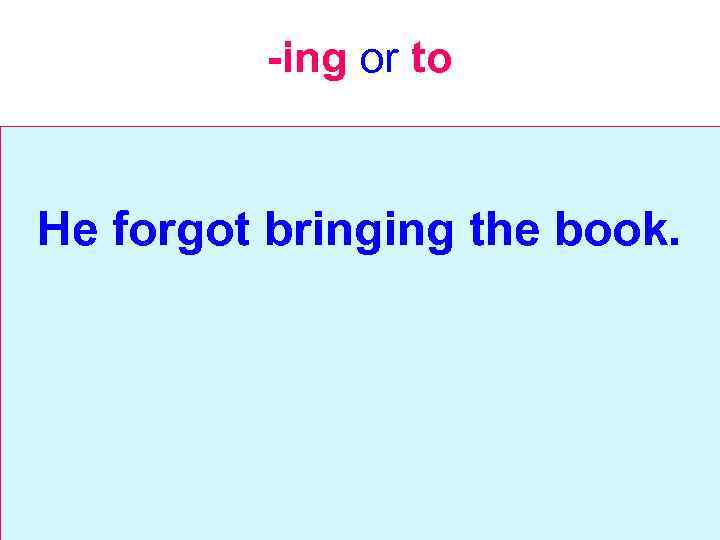 -ing or to He forgot bringing the book. 