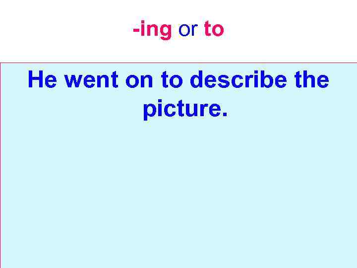 -ing or to He went on to describe the picture. 