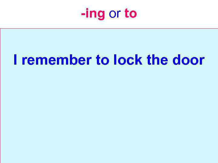 -ing or to I remember to lock the door 