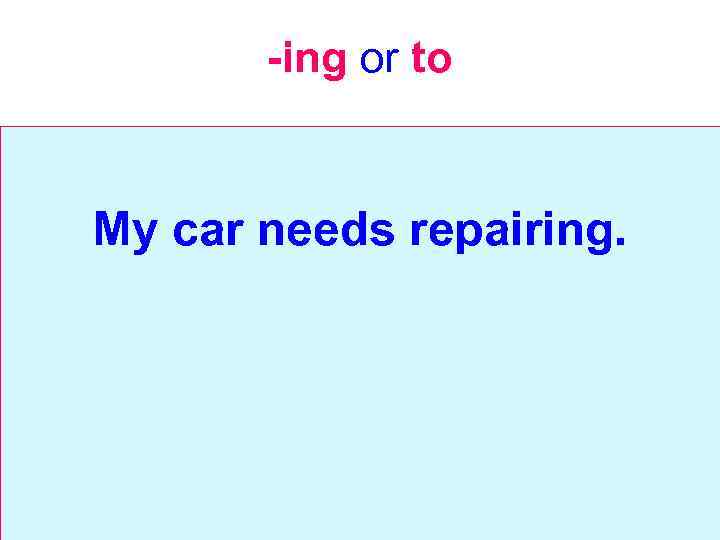 -ing or to My car needs repairing. 