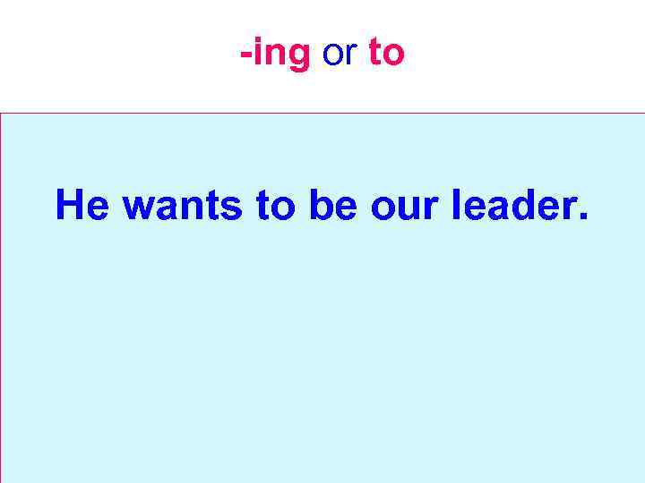 -ing or to He wants to be our leader. 