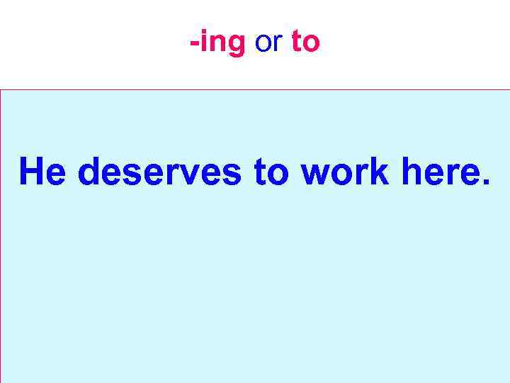 -ing or to He deserves to work here. 
