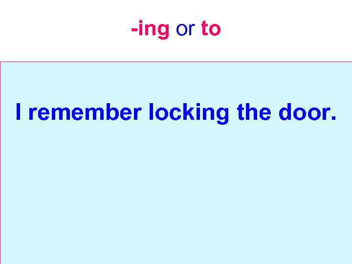-ing or to I remember locking the door. 