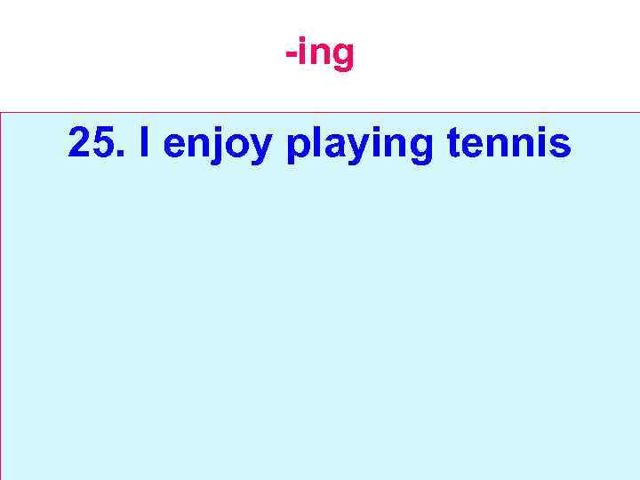 -ing 25. I enjoy playing tennis 