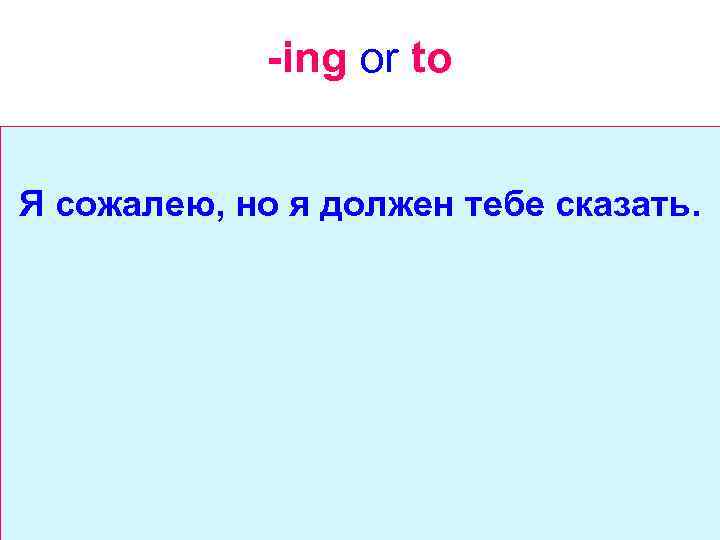 -ing or to Я сожалею, но я должен тебе сказать. 