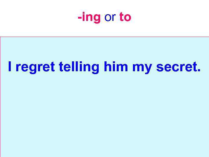 -ing or to I regret telling him my secret. 