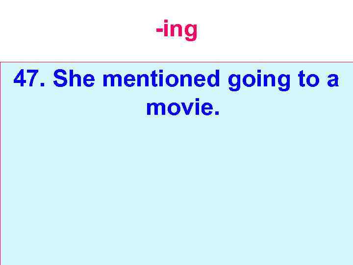 -ing 47. She mentioned going to a movie. 