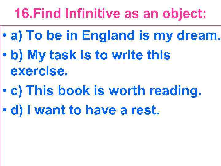 16. Find Infinitive as an object: • a) To be in England is my