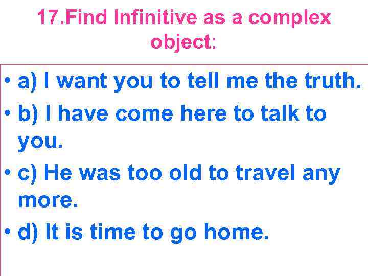 17. Find Infinitive as a complex object: • a) I want you to tell